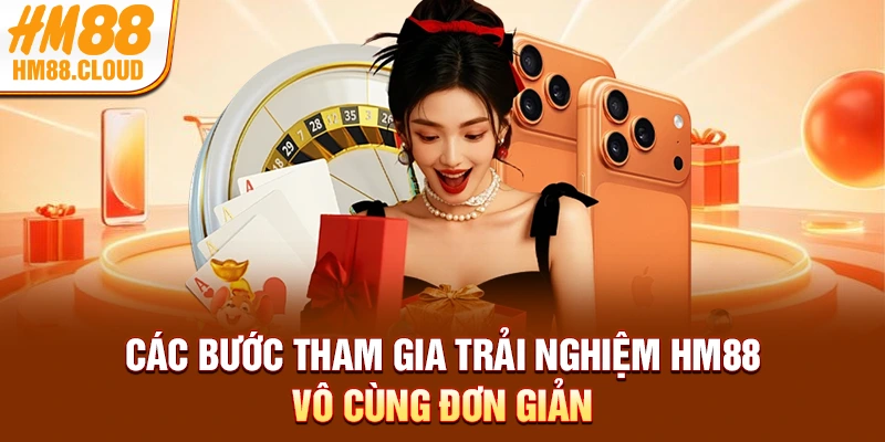 Các bước tham gia trải nghiệm HM88 vô cùng đơn giản