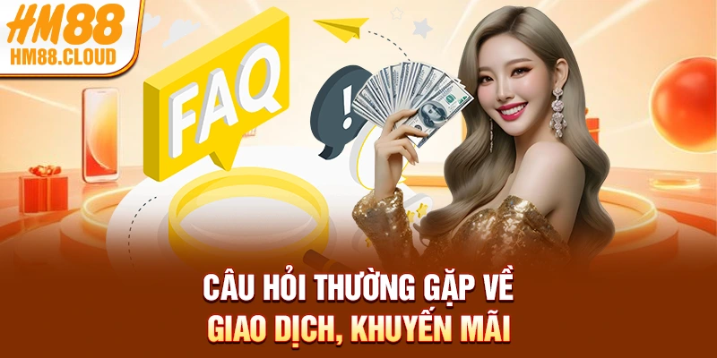 Câu hỏi thường gặp về giao dịch, khuyến mãi