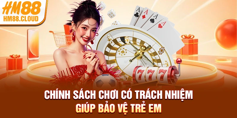 Chính sách chơi có trách nhiệm giúp bảo vệ trẻ em