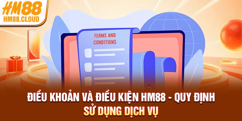 Điều Khoản Và Điều Kiện HM88 - Quy Định Sử Dụng Dịch Vụ