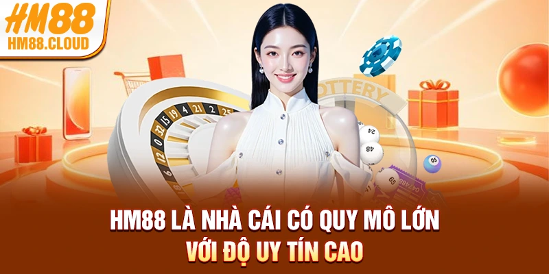 HM88 là nhà cái có quy mô lớn, độ uy tín cao