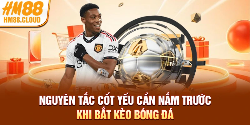 Nguyên tắc cốt yếu cần nắm trước khi bắt kèo bóng đá