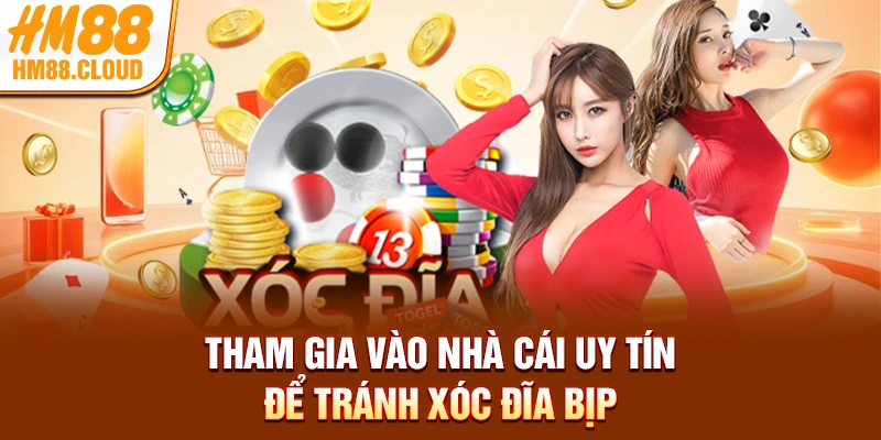Tham gia vào nhà cái uy tín để tránh xóc đĩa bịp