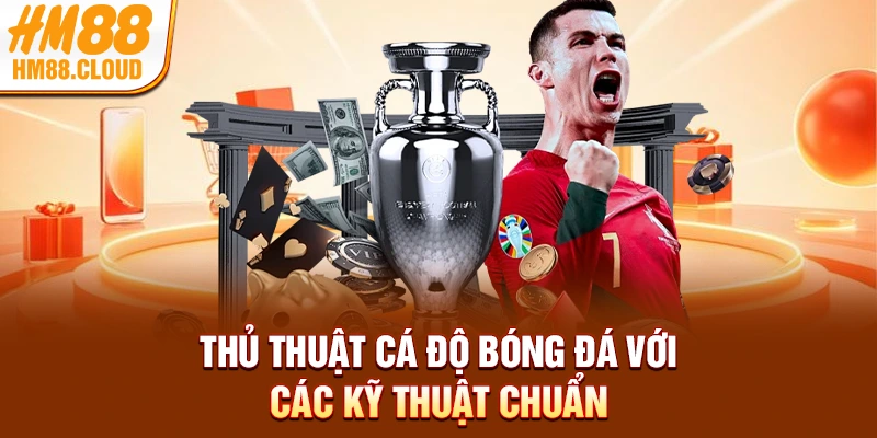 Thủ thuật cá độ bóng đá với các kỹ thuật chuẩn