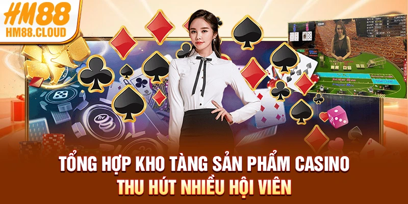 Tổng hợp kho tàng sản phẩm casino thu hút nhiều hội viên
