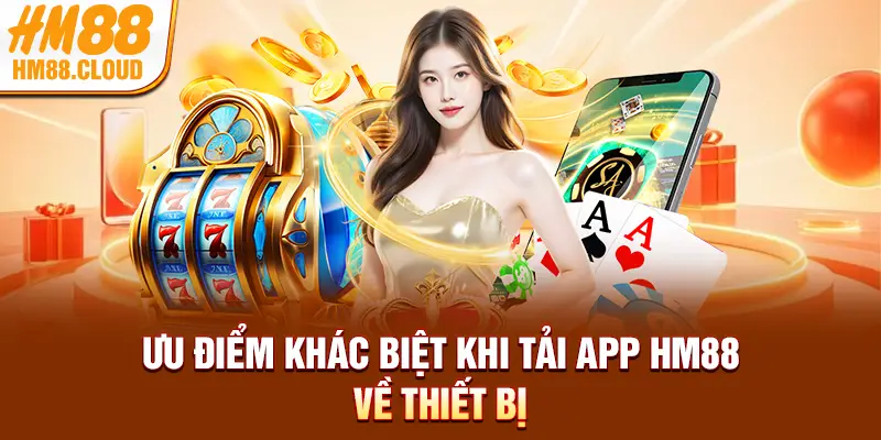Ưu điểm khác biệt khi tải app HM88 về thiết bị